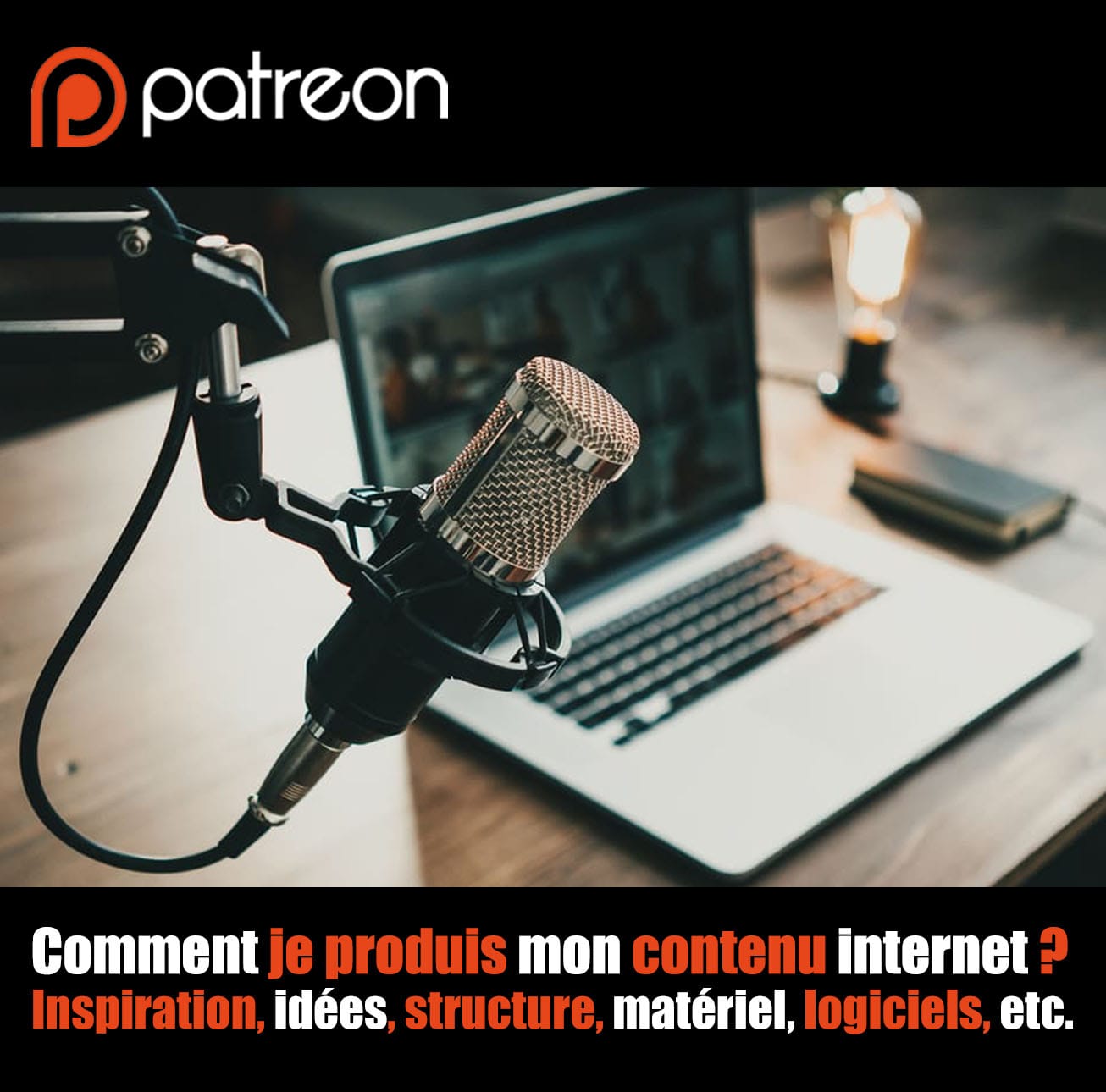 Comment je produis mon contenu internet ? Inspiration, idées, structure, matériel, logiciels, etc.